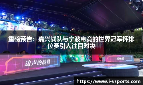 重磅预告：嘉兴战队与宁波电竞的世界冠军杯排位赛引人注目对决
