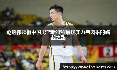 赵继伟领衔中国男篮新征程展现实力与风采的崛起之路